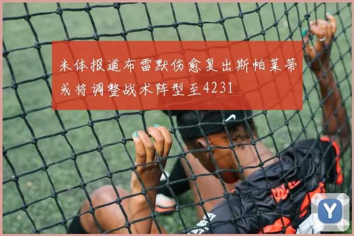米体报道布雷默伤愈复出斯帕莱蒂或将调整战术阵型至4231