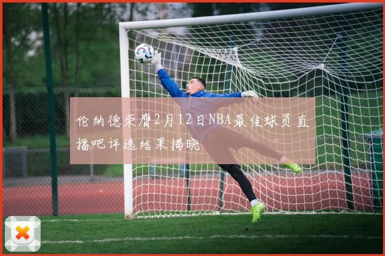 伦纳德荣膺2月12日NBA最佳球员直播吧评选结果揭晓